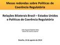 Mesas redondas sobre Políticas de Coerência Regulatória Relações Bilaterais Brasil – Estados Unidos e Políticas de Coerência Regulatória João Augusto Baptista.