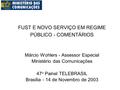 FUST E NOVO SERVIÇO EM REGIME PÚBLICO - COMENTÁRIOS Márcio Wohlers - Assessor Especial Ministério das Comunicações 47 o Painel TELEBRASIL Brasília - 14.