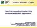 1 Audiência Pública N° 15/2009 Especificações das Emulsões Asfálticas Catiônicas Modificadas por Polímeros Componentes da mesa: Rosângela Moreira de Araujo.