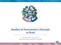 Desafios do financiamento à Educação no Brasil Vitória-ES, 06 de maio de 2016. Secretaria de Estado da Fazenda.