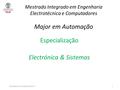 Especialização Electrónica & Sistemas Electrónica e Sistemas 2013 1 Mestrado Integrado em Engenharia Electrotécnica e Computadores Major em Automação.