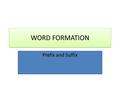 WORD FORMATION Prefix and Suffix.
