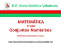 MATEMÁTICA 1º ANO Conjuntos Numéricos PROFESSOR: ALEXSANDRO DE SOUSA E.E. Dona Antônia Valadares