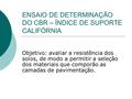 ENSAIO DE DETERMINAÇÃO DO CBR – ÍNDICE DE SUPORTE CALIFÓRNIA