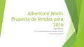 Adventure Works Proposta de Vendas para 2016 Isabel Martins Vice-presidente Sênior de Vendas Mundiais 24 de março de 2015.