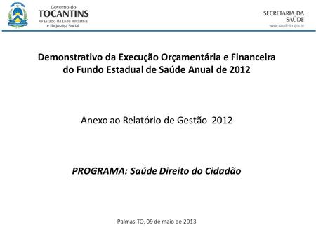 Demonstrativo da Execução Orçamentária e Financeira do Fundo Estadual de Saúde Anual de 2012 Anexo ao Relatório de Gestão 2012 PROGRAMA: Saúde Direito.