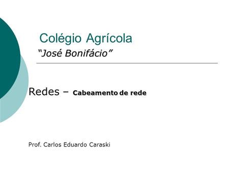 Colégio Agrícola “José Bonifácio” Cabeamento de rede Redes – Cabeamento de rede Prof. Carlos Eduardo Caraski.