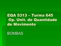 EQA 5313 – Turma 645 Op. Unit. de Quantidade de Movimento
