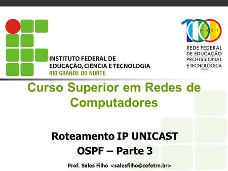 Curso Superior em Redes de Computadores Roteamento IP UNICAST OSPF – Parte 3 Prof. Sales Filho.