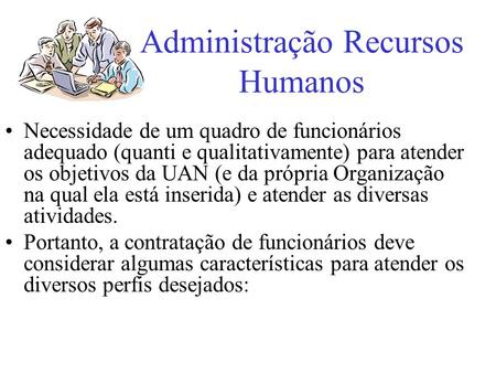 Administração Recursos Humanos Necessidade de um quadro de funcionários adequado (quanti e qualitativamente) para atender os objetivos da UAN (e da própria.