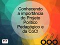Conhecendo a importância do Projeto Político Pedagógico e da CoC! Data: 26/03/15 Local: Anf 3 Odonto Horário: 13h.