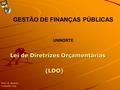 Lei de Diretrizes Orçamentárias Lei de Diretrizes Orçamentárias (LDO) (LDO) Prof. R. Nonato Contador Esp. GESTÃO DE FINANÇAS PÚBLICAS UNINORTE.