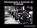 Planejamento e Controle de Produção Prof. Glauco Carvalho.