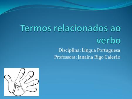 Disciplina: Língua Portuguesa Professora: Janaina Rigo Caierão.