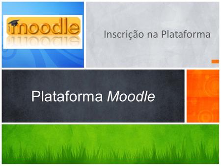Inscrição na Plataforma Plataforma Moodle. A facilidade de utilização, a versatilidade e interactividade fazem da plataforma um espaço de trabalho privilegiado,
