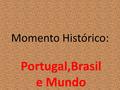 Momento Histórico: Portugal,Brasil e Mundo. Barroco.