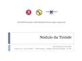 Nódulo da Tiróide João Marques de Carvalho Interno do 1º ano de MGF – UCSP Cascais - Estágio de Endocrinologia – H.E.M. AACE/AME/ETA Guidelines - ENDOCRINE.