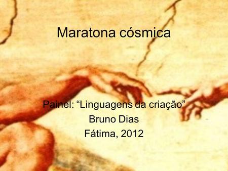 Maratona cósmica Painel: “Linguagens da criação” Bruno Dias Fátima, 2012.
