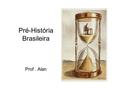 Pré-História Brasileira Prof. Alan. Questionamentos: Como datar a Pré-História Brasileira? Podemos usar a teoria da origem da Escrita como marco de divisão?