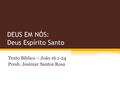 DEUS EM NÓS: Deus Espírito Santo Texto Bíblico – João 16.1-24 Presb. Josimar Santos Rosa.