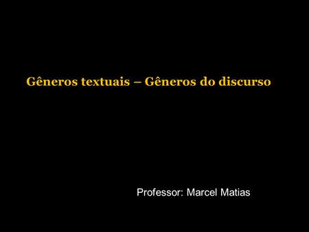 Gêneros textuais – Gêneros do discurso Professor: Marcel Matias.