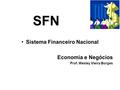 SFN Sistema Financeiro Nacional Economia e Negócios Prof. Wesley Vieira Borges.
