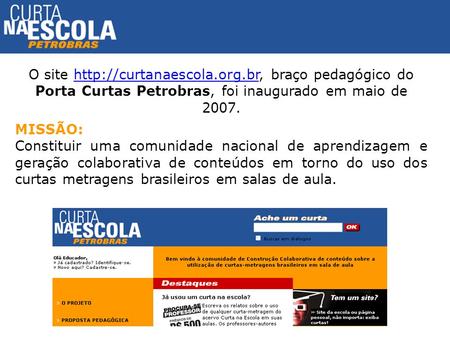 MISSÃO: Constituir uma comunidade nacional de aprendizagem e geração colaborativa de conteúdos em torno do uso dos curtas metragens brasileiros em salas.
