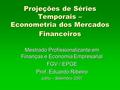 Projeções de Séries Temporais – Econometria dos Mercados Financeiros Mestrado Profissionalizante em Finanças e Economia Empresarial FGV / EPGE Prof. Eduardo.