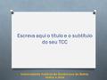 Escreva aqui o título e o subtítulo do seu TCC Universidade Federal do Recôncavo da Bahia, Insira a data.