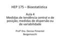 HEP 175 – Bioestatística Prof a Dra. Denise Pimentel Bergamaschi Aula 4 Medidas de tendência central e de posição; medidas de dispersão ou de variabilidade.