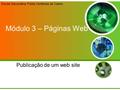 Módulo 3 – Páginas Web Publicação de um web site Escola Secundária Públia Hortênsia de Castro.