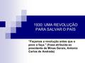 1930: UMA REVOLUÇÃO PARA SALVAR O PAÍS “Façamos a revolução antes que o povo a faça.” (frase atribuída ao presidente de Minas Gerais, Antonio Carlos de.