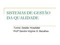 SISTEMAS DE GESTÃO DA QUALIDADE Turma: Gestão Hospitalar Profª Sandra Virgínia G. Bacalhau.