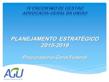 PLANEJAMENTO ESTRATÉGICO 2015-2019 Procuradoria-Geral Federal.