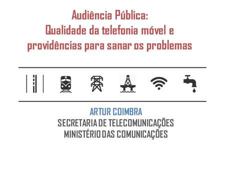 Audiência Pública: Qualidade da telefonia móvel e providências para sanar os problemas ARTUR COIMBRA SECRETARIA DE TELECOMUNICAÇÕES MINISTÉRIO DAS COMUNICAÇÕES.