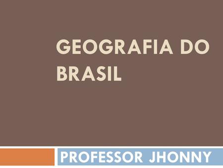GEOGRAFIA DO BRASIL PROFESSOR JHONNY. AULA QUESTÃO AGRÁRIA NO BRASIL.