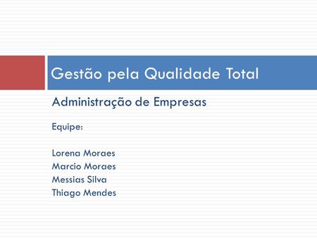 Administração de Empresas Equipe: Lorena Moraes Marcio Moraes Messias Silva Thiago Mendes Gestão pela Qualidade Total.
