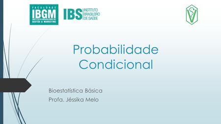 Probabilidade Condicional Bioestatística Básica Profa. Jéssika Melo.
