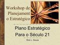 Workshop de Planejament o Estratégico Rick L. Souza Plano Estratégico Para o Século 21.