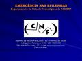 EMERGÊNCIA NAS EPILEPSIAS Departamento de Ciência Neurológicas da FAMERP CENTRO DE NEUROFISIOLOGIA DO HOSPITAL DE BASE Av Brigadeiro Faria Lima, 5416 –