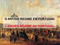 O ANTIGO REGIME EM PORTUGAL L’ANCIEN RÉGIME AU PORTUGAL.