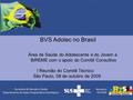 BVS Adolec no Brasil Área de Saúde do Adolescente e do Jovem e BIREME com o apoio do Comitê Consultivo I Reunião do Comitê Técnico São Paulo, 08 de outubro.