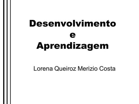 Desenvolvimento e Aprendizagem Lorena Queiroz Merizio Costa.
