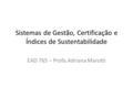 Sistemas de Gestão, Certificação e Índices de Sustentabilidade EAD 765 – Profa.Adriana Marotti.