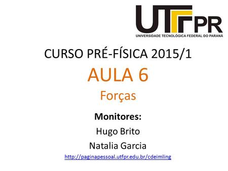 AULA 6 CURSO PRÉ-FÍSICA 2015/1 Forças Monitores: Hugo Brito