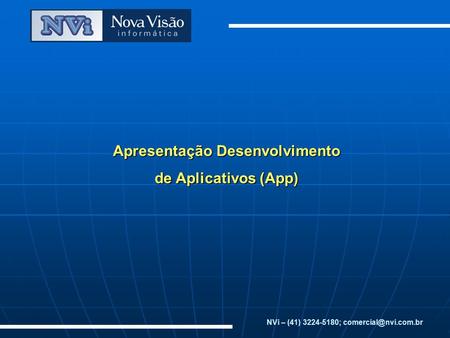 Apresentação Desenvolvimento de Aplicativos (App) NVi – (41) 3224-5180;