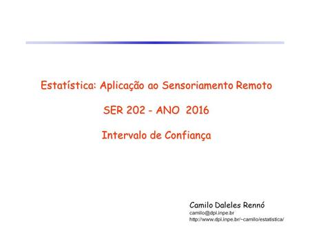 Estatística: Aplicação ao Sensoriamento Remoto SER 202 - ANO 2016 Intervalo de Confiança Camilo Daleles Rennó