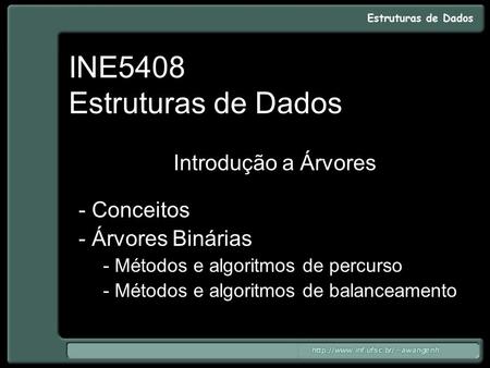 INE5408 Estruturas de Dados Introdução a Árvores - Conceitos - Árvores Binárias - Métodos e algoritmos de percurso - Métodos e algoritmos de balanceamento.