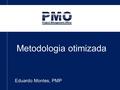 Metodologia otimizada Eduardo Montes, PMP. 14/01/2014  Metodologia otimizada - Agenda Introdução Iniciação Planejamento.