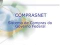 COMPRASNET Sistema de Compras do Governo Federal.